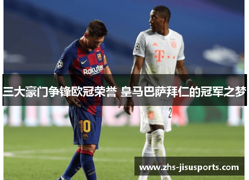 三大豪门争锋欧冠荣誉 皇马巴萨拜仁的冠军之梦
