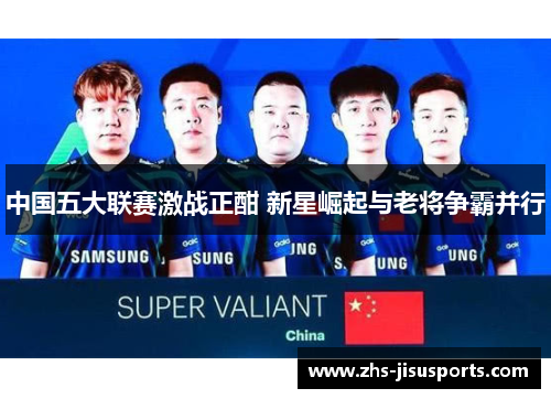 中国五大联赛激战正酣 新星崛起与老将争霸并行