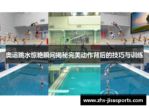奥运跳水惊艳瞬间揭秘完美动作背后的技巧与训练